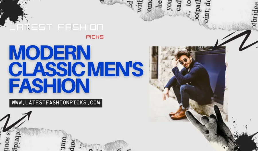 Modern Classic Men’s Fashion: Best Outfits and Styling Tips